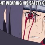 Sharingan | HE WASNT WEARING HIS SAFETY GOGGLES | image tagged in sharingan | made w/ Imgflip meme maker