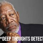 Morgan Freeman deep thoughts detected
