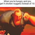 Yes | When you're hungry, and you get 9 chicken nuggets instead of 10: | image tagged in mr incredible mad deep fried,memes,relatable,sfw | made w/ Imgflip meme maker