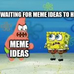 it hit me :( | ME:IM WAITING FOR MEME IDEAS TO HIT ME; MEME IDEAS | image tagged in gifs,hit,meme,ideas | made w/ Imgflip video-to-gif maker