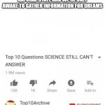 Unanswerd questions | WHAT IF SLEEPING IS OUR NATURAL STATE AND WE'RE ONLY AWAKE TO GATHER INFORMATION FOR DREAMS | image tagged in unanswerd questions | made w/ Imgflip meme maker