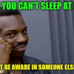 roll safe think about it | WHEN YOU CAN'T SLEEP AT NIGHT; YOU MIGHT BE AWARE IN SOMEONE ELSE'S DREAM | image tagged in memes,roll safe think about it | made w/ Imgflip meme maker