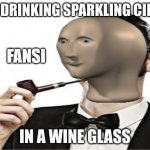 happy new year | ME DRINKING SPARKLING CIDER; IN A WINE GLASS | image tagged in meme man fancy | made w/ Imgflip meme maker