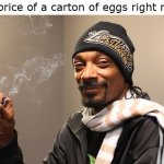 Seems accurate | The price of a carton of eggs right now: | image tagged in snoop dogg,eggs,memes | made w/ Imgflip meme maker