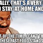 Brilliant Professor 3 | ACTUALLY, THAT'S A VERY GOOD IDEA TO STAY-AT-HOME AND COOK. HALF-OF-THE-TIME, I CAN'T TRUST A LOT OF THESE FAST FOOD STANDS ANYWAY. | image tagged in dr sherman klumps portrait 3,black professor,intelligent,college,university,science technology engineering mathematics | made w/ Imgflip meme maker