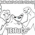 low effort memes that somehow get featured | "lEt'S sEe HoW mAnY uPvOtEs ThIs EgG cAn GeT"; "lEtTuCe" | image tagged in brainlet,egg,lettuce,low effort,dumb | made w/ Imgflip meme maker