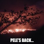 Kilauea Volcano 5-Jan-2023 | PELE'S BACK... | image tagged in kilauea volcano 5-jan-2023 | made w/ Imgflip meme maker