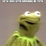 all of us have experienced this, i mean the taste of juice after brushing your teeth is just yuck. | 9 YR OLD ME AFTER TAKING A SIP OF JUICE AFTER BRUSHING ME TEETH: | image tagged in kermit the frog cringing,childhood | made w/ Imgflip meme maker