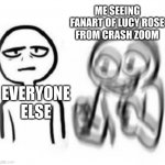 Anyone else relate to this? | ME SEEING FANART OF LUCY ROSE FROM CRASH ZOOM; EVERYONE ELSE | image tagged in tired vs hyper,crash zoom,tomska | made w/ Imgflip meme maker