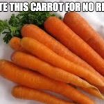 carrots | UPVOTE THIS CARROT FOR NO REASON | image tagged in carrots | made w/ Imgflip meme maker