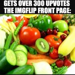 true | A POTATO RANDOM POTATO GETS OVER 300 UPVOTES 
THE IMGFLIP FRONT PAGE: | image tagged in fruits and veggies | made w/ Imgflip meme maker