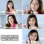I have beef with school | HAPPY EMOTIONS WHILE IN SCHOOL | image tagged in pimples zero,school,not funny | made w/ Imgflip meme maker