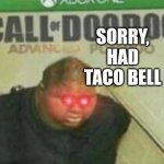SORRY IF UR TOILET IS BROWN | SORRY, HAD TACO BELL | image tagged in call of doodoo,taco bell,poop,toilet,funny,memes | made w/ Imgflip meme maker