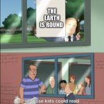 King of the hill | THE EARTH IS ROUND | image tagged in king of the hill | made w/ Imgflip meme maker