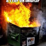Dumpster Fire | WHEN YOU MAKE A TYOP ON IMG FLIP | image tagged in dumpster fire | made w/ Imgflip meme maker