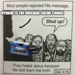 Jesus tells the truth | HYDROX IS THE ORIGINAL CREME COOKIE | image tagged in most people rejected his message | made w/ Imgflip meme maker
