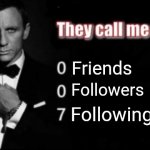 Roblox: | Friends; Followers; Following | image tagged in they call me 007,roblox,memes,friends,followers | made w/ Imgflip meme maker