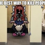 *Vomit* | THE BEST WAY TO KILL PEOPLE: | image tagged in monika exe toilet | made w/ Imgflip meme maker