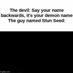 lmao | The devil: Say your name backwards, it's your demon name
The guy named Stun Seed: | image tagged in gifs,kid named,the guy named | made w/ Imgflip video-to-gif maker