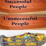 Unsuccessful People Successful People | People who donate thousands of dollars to wikipedia instead of twitch streamers | image tagged in unsuccessful people successful people | made w/ Imgflip meme maker