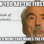 I just did | WHEN YOU ARE THE FIRST ONE; TO UPVOTE A MEME THAT MAKES THE FRONT PAGE | image tagged in count dooku signature look of superiority | made w/ Imgflip meme maker