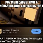 haha help | POV ME BECAUSE I HAVE A CONCUSSION AND I AM FEARING FOR LIFE | image tagged in i got no time f-naf | made w/ Imgflip meme maker