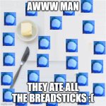 they ate all the breadsticks | AWWW MAN; THEY ATE ALL THE BREADSTICKS :( | image tagged in they ate all the breadsticks | made w/ Imgflip meme maker