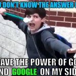 Everyone done this before : | WHEN YOU DON'T KNOW THE ANSWER IN CLASS :; I HAVE THE POWER OF GOD AND                   ON MY SIDE; GOOGLE | image tagged in funny,funny memes,funny meme,fun,memes,dank memes | made w/ Imgflip meme maker