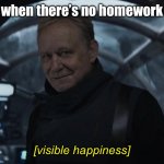 Visible happiness Andor style | when there’s no homework; [visible happiness] | image tagged in visible happiness andor style | made w/ Imgflip meme maker