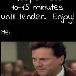 Physics and Recipes | Recipe:  Boil 10-15 minutes until tender.  Enjoy! Me: | image tagged in tall black background,my cousin vinny,recipe | made w/ Imgflip meme maker
