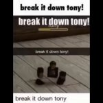 Break it down tony