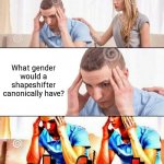 OH F*CK | What gender would a shapeshifter canonically have? | image tagged in oh f ck,memes | made w/ Imgflip meme maker