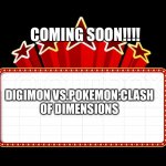 This Anime crossover movie needs to happen! | COMING SOON!!!! DIGIMON VS.POKEMON:CLASH OF DIMENSIONS | image tagged in movie coming soon | made w/ Imgflip meme maker