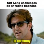 Coding meme | Sirf Long challenges de kr rating badhana; is not funny | image tagged in hritik roshan not funny | made w/ Imgflip meme maker