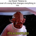 mondays its a trap | my friend: *listens to a cover of a song that changes everything in it*
me:; IT'S A BOOTLEG! | image tagged in mondays its a trap,it's a trap,friends,music,bootleg | made w/ Imgflip meme maker