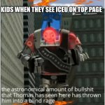 oh no.... | KIDS WHEN THEY SEE ICEU ON TOP PAGE | image tagged in the astronomical amount of bullshit that thomas has seen here | made w/ Imgflip meme maker