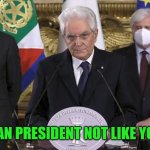 Mattarella not like your post | MR ITALIAN PRESIDENT NOT LIKE YOUR POST | image tagged in mattarella,sergio mattarella,italy,communist italian,italian | made w/ Imgflip meme maker