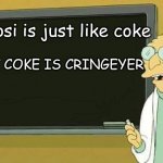 coke vs pepsi | pepsi is just like coke; BUT COKE IS CRINGEYER | image tagged in professor farnsworth presentation | made w/ Imgflip meme maker