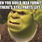 Happens all the time | WHEN YOU BUILD IKEA FURNITURE AND THERE'S STILL PARTS LEFT OVER | image tagged in confused shrek,ikea,relatable,memes,funny | made w/ Imgflip meme maker