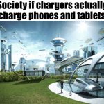 ChEcK YoUr cHaRgEr CoNnEcTiOn | Society if chargers actually charge phones and tablets | image tagged in futuristic utopia,charger,phone | made w/ Imgflip meme maker