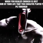 I literally realized it on a Sunday while I was at church… | WHEN YOU REALIZE CHURCH IS JUST
AN HOUR OF YOUR LIFE THAT YOU COULD’VE PLAYED YOUR 
PC THROUGH | image tagged in scp-096 the shy guy or as he really is the rake,just now realized | made w/ Imgflip meme maker