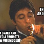 Scarface Serious | THINK ABOUT IT; IM A SNAKE AND THE MEDIA PROMOTE ME AS A ROLE MODEL!! | image tagged in scarface serious | made w/ Imgflip meme maker