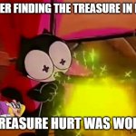 paldea treasure hurt | ME AFTER FINDING THE TREASURE IN PALDEA; THE TREASURE HURT WAS WORTH IT | image tagged in felix's treasure | made w/ Imgflip meme maker