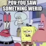 ayo | POV:YOU SAW SOMETHING WERID | image tagged in gifs,spongebob | made w/ Imgflip video-to-gif maker