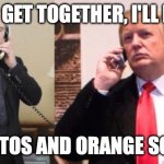 Trump Putin phone call | "LET'S GET TOGETHER, I'LL BRING; CHEETOS AND ORANGE SODA." | image tagged in trump putin phone call | made w/ Imgflip meme maker