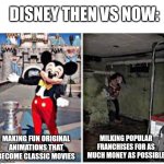 Disney be like | DISNEY THEN VS NOW:; MAKING FUN ORIGINAL ANIMATIONS THAT BECOME CLASSIC MOVIES; MILKING POPULAR FRANCHISES FOR AS MUCH MONEY AS POSSIBLE | image tagged in mickey mouse in disneyland | made w/ Imgflip meme maker