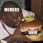 weird-fat-man-eating-burger | MEMERS; OHIO | image tagged in weird-fat-man-eating-burger | made w/ Imgflip meme maker