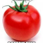tomato | TOMATO; BOTTOM TEXT | image tagged in tomato | made w/ Imgflip meme maker