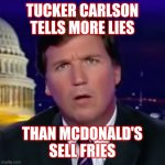 Lies Spill Out Of His Potato Head Like Water From A Hose | TUCKER CARLSON TELLS MORE LIES; THAN MCDONALD'S SELL FRIES | image tagged in confused tucker carlson,liar,loser,propagandist,trumpublican terrorist,memes | made w/ Imgflip meme maker