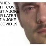 covid talk | ME WHEN I THOUGHT COVID WAS JUST A JOKE  a YEAR LATER IT ISNT A JOKE i hAVE COVID 19 | image tagged in bro please bro | made w/ Imgflip meme maker